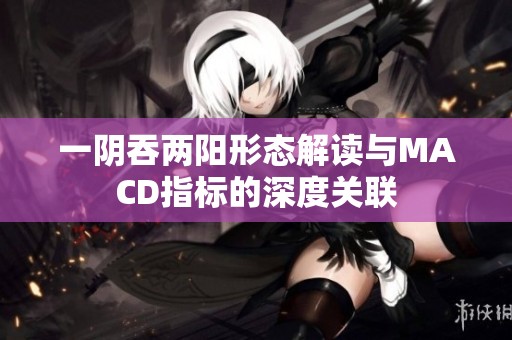 一阴吞两阳形态解读与MACD指标的深度关联