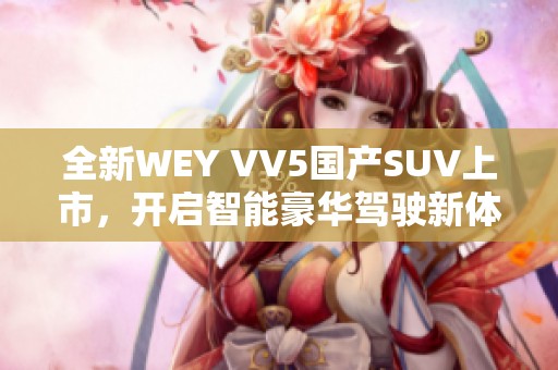 全新WEY VV5国产SUV上市，开启智能豪华驾驶新体验