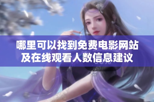 哪里可以找到免费电影网站及在线观看人数信息建议