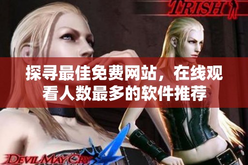 探寻最佳免费网站，在线观看人数最多的软件推荐