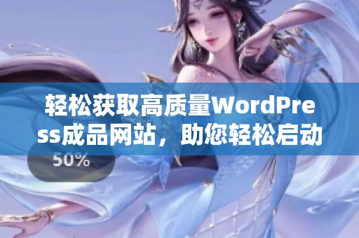轻松获取高质量WordPress成品网站，助您轻松启动在线业务