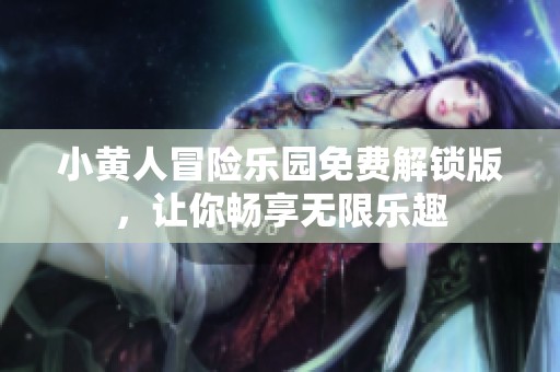 小黄人冒险乐园免费解锁版，让你畅享无限乐趣