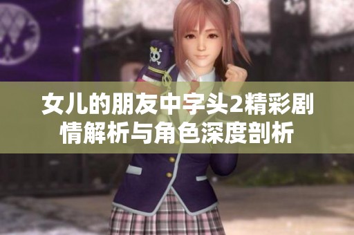 女儿的朋友中字头2精彩剧情解析与角色深度剖析