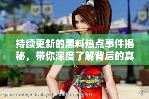 持续更新的黑料热点事件揭秘，带你深度了解背后的真相