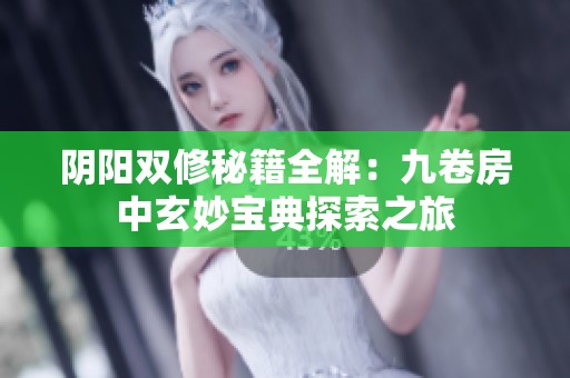 阴阳双修秘籍全解：九卷房中玄妙宝典探索之旅