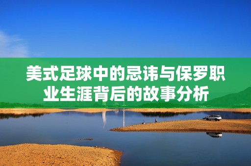 美式足球中的忌讳与保罗职业生涯背后的故事分析