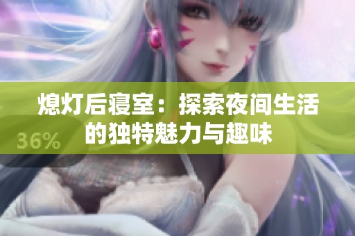 熄灯后寝室：探索夜间生活的独特魅力与趣味