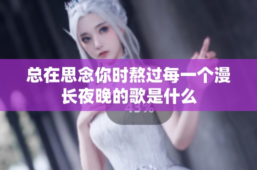总在思念你时熬过每一个漫长夜晚的歌是什么