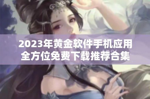 2023年黄金软件手机应用全方位免费下载推荐合集