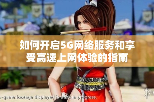 如何开启5G网络服务和享受高速上网体验的指南