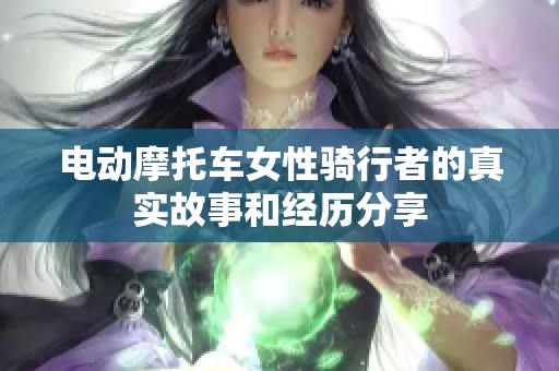 电动摩托车女性骑行者的真实故事和经历分享