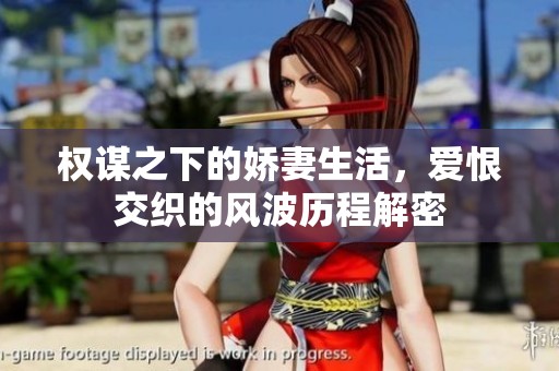 权谋之下的娇妻生活，爱恨交织的风波历程解密