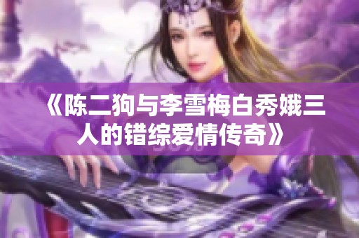 《陈二狗与李雪梅白秀娥三人的错综爱情传奇》
