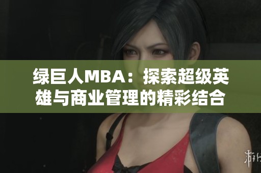 绿巨人MBA：探索超级英雄与商业管理的精彩结合