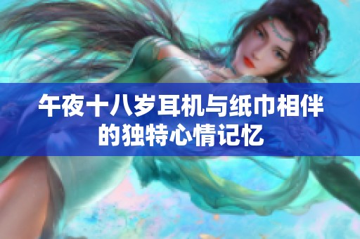 午夜十八岁耳机与纸巾相伴的独特心情记忆