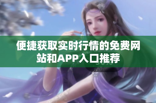 便捷获取实时行情的免费网站和APP入口推荐