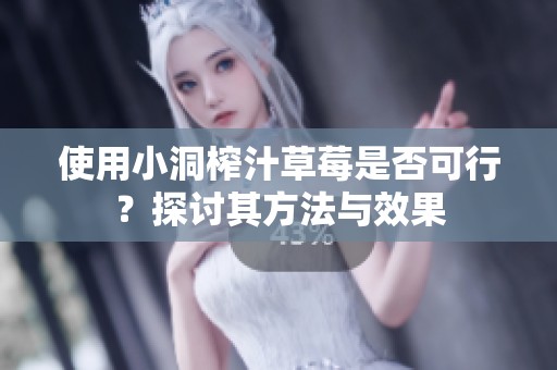 使用小洞榨汁草莓是否可行？探讨其方法与效果