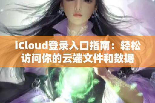 iCloud登录入口指南：轻松访问你的云端文件和数据