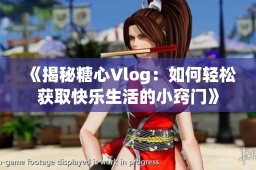 《揭秘糖心Vlog：如何轻松获取快乐生活的小窍门》