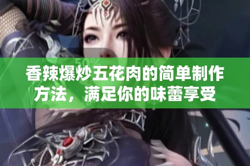 香辣爆炒五花肉的简单制作方法，满足你的味蕾享受