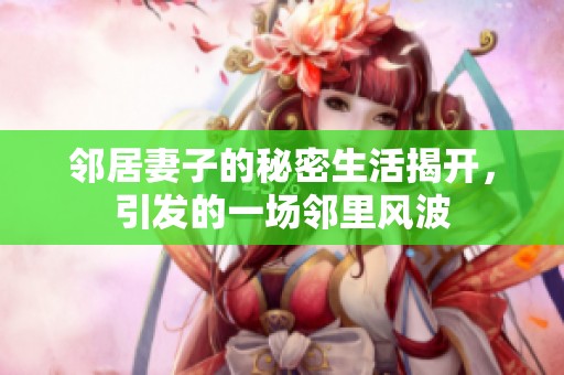 邻居妻子的秘密生活揭开，引发的一场邻里风波
