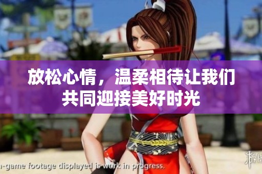 放松心情，温柔相待让我们共同迎接美好时光
