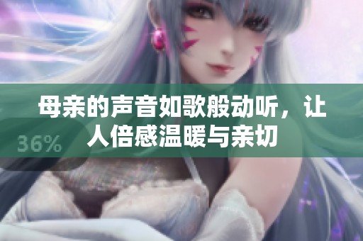 母亲的声音如歌般动听，让人倍感温暖与亲切
