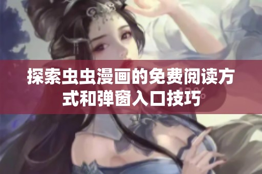 探索虫虫漫画的免费阅读方式和弹窗入口技巧