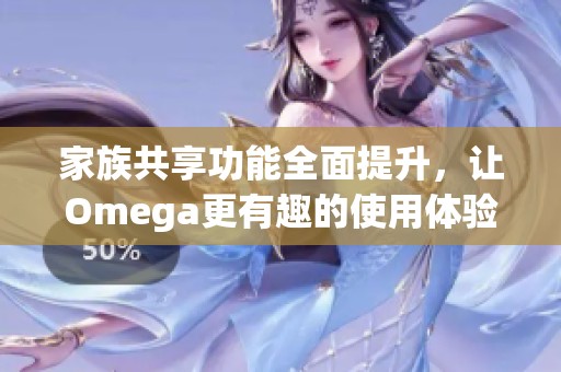 家族共享功能全面提升，让Omega更有趣的使用体验