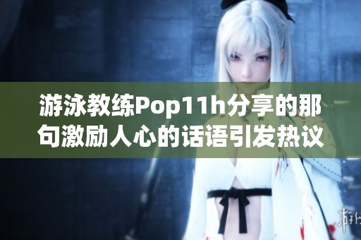 游泳教练Pop11h分享的那句激励人心的话语引发热议
