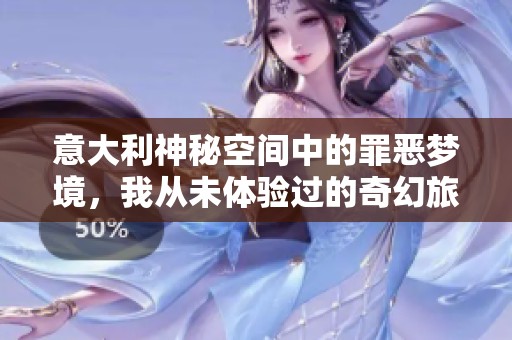 意大利神秘空间中的罪恶梦境，我从未体验过的奇幻旅程