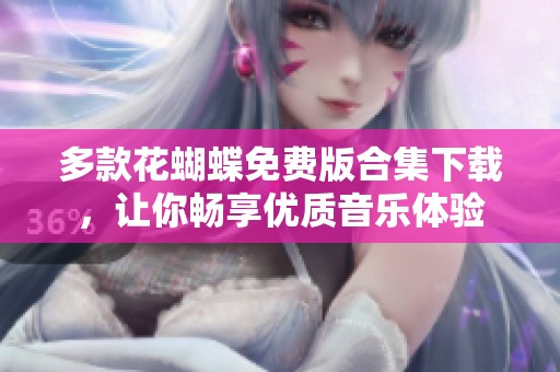 多款花蝴蝶免费版合集下载，让你畅享优质音乐体验