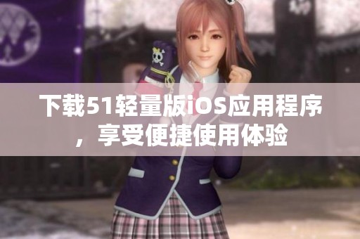下载51轻量版iOS应用程序，享受便捷使用体验