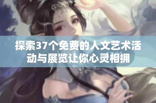 探索37个免费的人文艺术活动与展览让你心灵相拥