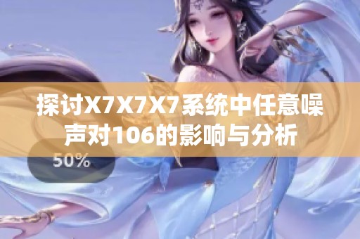 探讨X7X7X7系统中任意噪声对106的影响与分析