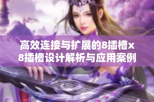 高效连接与扩展的8插槽x8插槽设计解析与应用案例