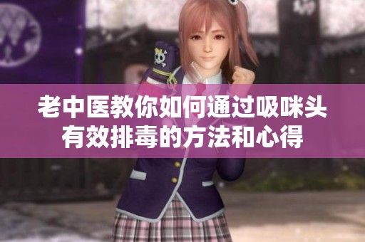 老中医教你如何通过吸咪头有效排毒的方法和心得
