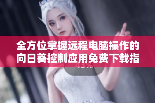 全方位掌握远程电脑操作的向日葵控制应用免费下载指南
