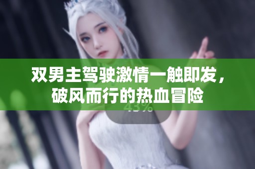 双男主驾驶激情一触即发，破风而行的热血冒险