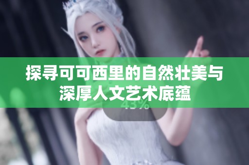 探寻可可西里的自然壮美与深厚人文艺术底蕴