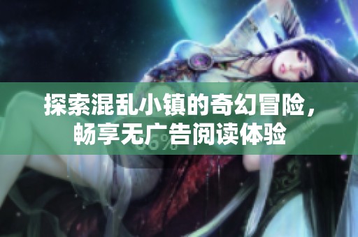 探索混乱小镇的奇幻冒险，畅享无广告阅读体验