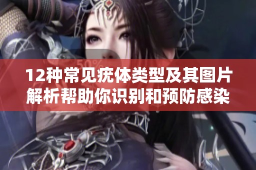 12种常见疣体类型及其图片解析帮助你识别和预防感染
