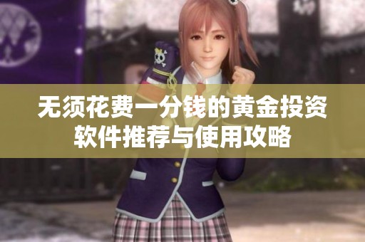无须花费一分钱的黄金投资软件推荐与使用攻略
