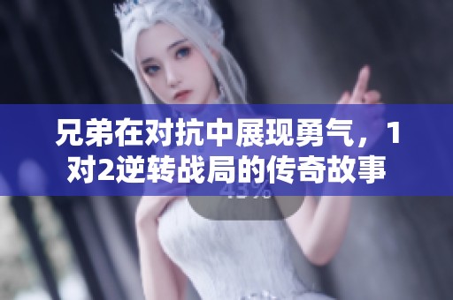 兄弟在对抗中展现勇气，1对2逆转战局的传奇故事