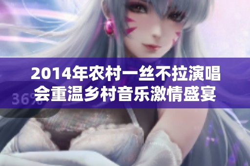 2014年农村一丝不拉演唱会重温乡村音乐激情盛宴