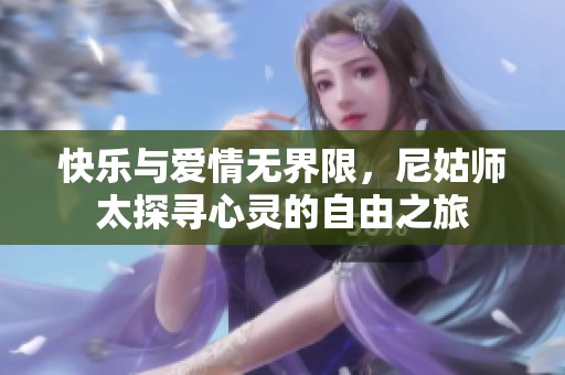 快乐与爱情无界限，尼姑师太探寻心灵的自由之旅