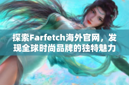 探索Farfetch海外官网，发现全球时尚品牌的独特魅力
