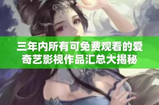 三年内所有可免费观看的爱奇艺影视作品汇总大揭秘