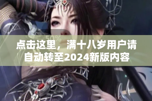 点击这里，满十八岁用户请自动转至2024新版内容
