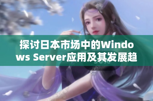 探讨日本市场中的Windows Server应用及其发展趋势